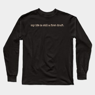 My Life Is Still A First Draft. Long Sleeve T-Shirt